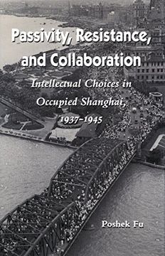 portada Passivity, Resistance, and Collaboration: Intellectual Choices in Occupied Shanghai, 1937-1945 (in English)