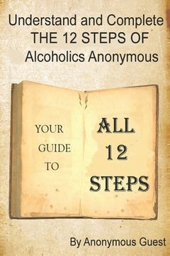 portada Understand and Complete The 12 Steps of Alcoholics Anonymous: Your Guide to All 12 Steps (en Inglés)