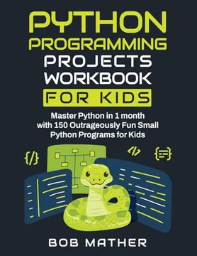 portada Python Programming Projects Workbook for Kids: Master Python in 1 Month With 150 Outrageously fun Small Python Programs for Kids (Coding for Absolute Beginners) (en Inglés)