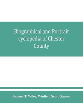 portada Biographical and portrait cyclopedia of Chester County, Pennsylvania, comprising a historical sketch of the county. Together with more than five hundr