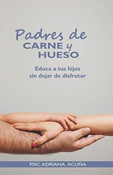 portada Padres de Carne y Hueso: Educa a tus Hijos sin Dejar de Disfrutar (in Spanish)