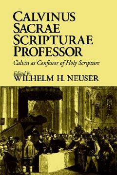portada calvinus sacrae scripturae professor: calvin as confessor of holy scripture (in English)