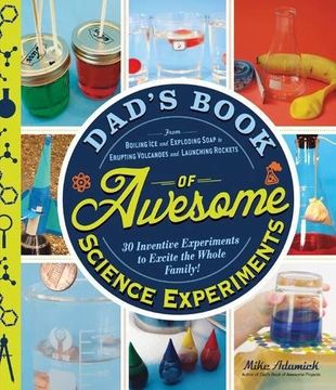 portada Dad’s Book of Awesome Science Experiments: From Boiling Ice and Exploding Soap to Erupting Volcanoes and Launching Rockets, 30 Inventive Experiments to Excite the Whole Family!