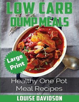 portada Low Carb Dump Meals ***Large Print Edition***: Healthy One Pot Meal Recipes (en Inglés)
