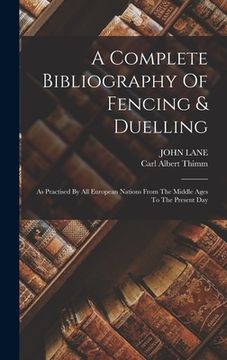 portada A Complete Bibliography Of Fencing & Duelling: As Practised By All European Nations From The Middle Ages To The Present Day (in English)