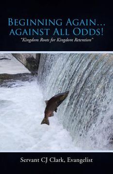 portada Beginning Again...Against All Odds!: "Kingdom Roots for Kingdom Retention" (in English)