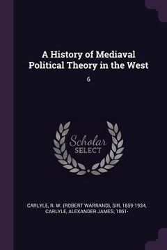 portada A History of Mediaval Political Theory in the West: 6 (en Inglés)