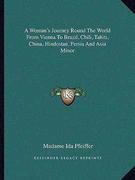 portada a woman's journey round the world from vienna to brazil, chili, tahiti, china, hindostan, persia and asia minor (en Inglés)