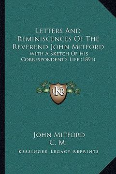 portada letters and reminiscences of the reverend john mitford: with a sketch of his correspondent's life (1891) (en Inglés)