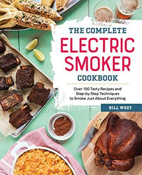 portada The Complete Electric Smoker Cookbook: Over 100 Tasty Recipes and Step-By-Step Techniques to Smoke Just about Everything