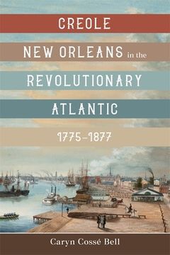portada Creole New Orleans in the Revolutionary Atlantic, 1775-1877