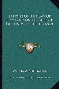 portada treatise on the law of scotland on the subject of teinds or tithes (1862) (en Inglés)