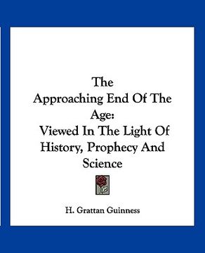 portada the approaching end of the age: viewed in the light of history, prophecy and science (in English)