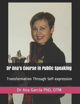 portada Dr Ana's Course in Public Speaking: Transformation Through Self-expression (en Inglés)