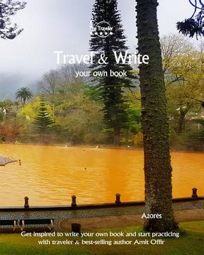 portada Travel & Write Your Own Book - Azores: Get inspired to write your own book and start practicing with traveler & best-selling author Amit Offir