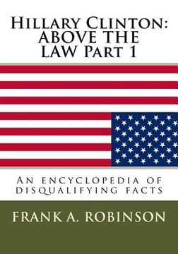 portada Hillary Clinton: ABOVE THE LAW Part 1: An encyclopedia of disqualifying facts (en Inglés)