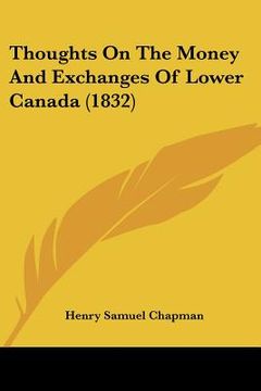 portada thoughts on the money and exchanges of lower canada (1832) (en Inglés)