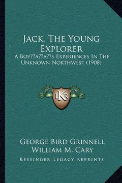 portada jack, the young explorer: a boyacentsa -a centss experiences in the unknown northwest (1908)