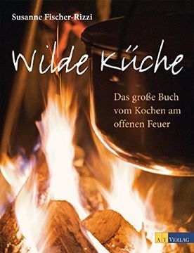 portada Wilde Küche: Das grosse Buch vom Kochen am offenen Feuer (en Alemán)