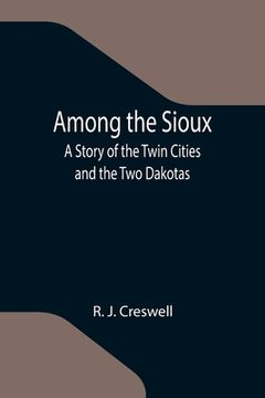 portada Among the Sioux: A Story of the Twin Cities and the Two Dakotas (en Inglés)