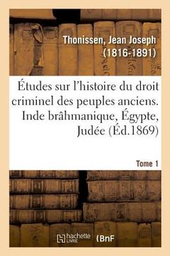 portada Études Sur l'Histoire Du Droit Criminel Des Peuples Anciens. Inde Brâhmanique, Égypte, Judée. Tome 1 (in French)