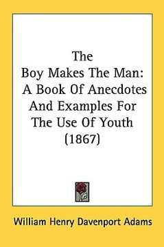 portada the boy makes the man: a book of anecdotes and examples for the use of youth (1867) (en Inglés)