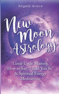 portada New Moon Astrology: Lunar Cycle Mastery, How to Say "I Told You So" & Spiritual Energy Meditations (en Inglés)
