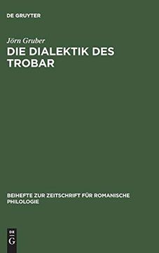 portada Die Dialektik des Trobar: Untersuchungen zur Struktur und Entwicklung des Occitanischen und Franzs̲Ischen Minnessangs des 12. Jahrhunderts (en Alemán)