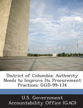 portada District of Columbia: Authority Needs to Improve Its Procurement Practices: Ggd-99-134 (en Inglés)