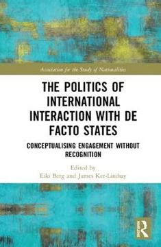 portada The Politics of International Interaction With de Facto States: Conceptualising Engagement Without Recognition (Ethnopolitics) (en Inglés)