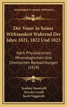 portada Der Vesuv In Seiner Wirksamkeit Wahrend Der Jahre 1821, 1822 Und 1823: Nach Physikalischen, Mineralogischen Und Chemischen Beobachtungen (1824) (en Alemán)