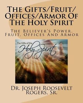 portada The Gifts/Fruit/Offices/Armor Of The Holy Spirit: The Believer's Power, Fruit, Offices And Armor (en Inglés)