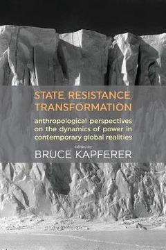 portada State, Resistance, Transformation: Anthropological Perspectives on the Dynamics of Power in Contemporary Global Realities (en Inglés)