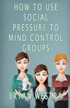 portada How To Use Social Pressure To Mind Control Groups
