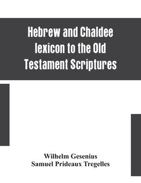 portada Hebrew and Chaldee lexicon to the Old Testament Scriptures; translated, with additions, and corrections from the author's Thesaurus and other works (in English)