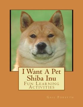portada I Want A Pet Shiba Inu: Fun Learning Activities (en Inglés)