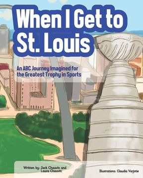 portada When I Get To St. Louis: An ABC Journey Imagined for the Greatest Trophy in Sports (en Inglés)