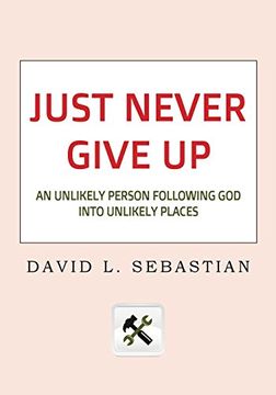 portada Just Never Give up: An Unlikely Person Following god Into Unlikely Places (en Inglés)