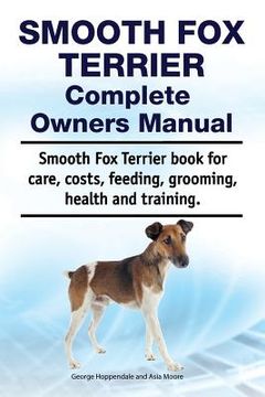 portada Smooth Fox Terrier Complete Owners Manual. Smooth Fox Terrier book for care, costs, feeding, grooming, health and training. (en Inglés)