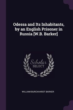 portada Odessa and Its Inhabitants, by an English Prisoner in Russia [W.B. Barker] (en Inglés)
