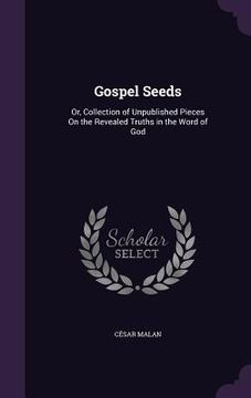 portada Gospel Seeds: Or, Collection of Unpublished Pieces On the Revealed Truths in the Word of God (en Inglés)