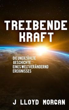 portada Treibende Kraft: Die unerzählte Geschichte eines weltverändernd Ereignisses (in German)