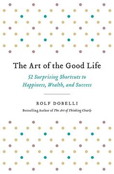 portada The art of the Good Life: 52 Surprising Shortcuts to Happiness, Wealth, and Success (en Inglés)