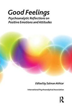 portada Good Feelings: Psychoanalytic Reflections on Positive Emotions and Attitudes (The International Psychoanalytical Association Psychoanalytic Ideas and Applications Series) (en Inglés)