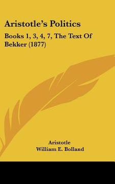 portada aristotle's politics: books 1, 3, 4, 7, the text of bekker (1877) (en Inglés)