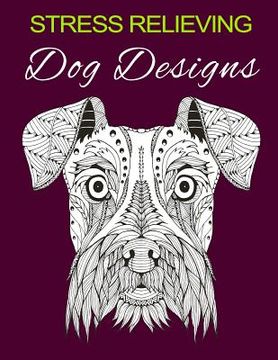 portada Stress Relieving Dog Designs: Color Away Your Stress (en Inglés)