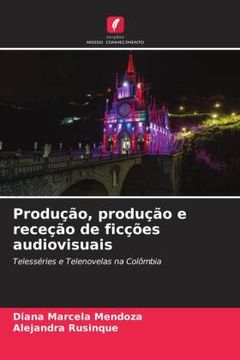 portada Produção, Produção e Receção de Ficções Audiovisuais (en Portugués)