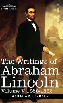 portada The Writings of Abraham Lincoln: 1858-1862, Volume V (en Inglés)