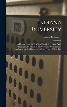 portada Indiana University: Its History From 1820, When Founded, to 1890: With Biographical Sketches of Its Presidents, Professors and Graduates: