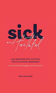 portada Sick and Faithful: Can Someone Stay Faithful With an Eating Disorder? For the one who Struggles and Their Supports (en Inglés)